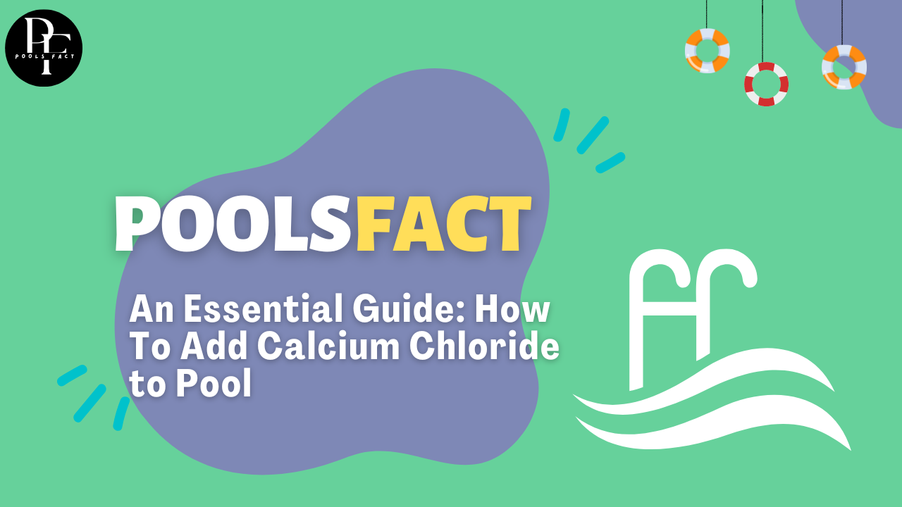 An Essential Guide: How To Add Calcium Chloride to Pool