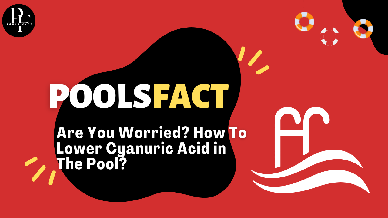 Are You Worried? How To Lower Cyanuric Acid in Pool?