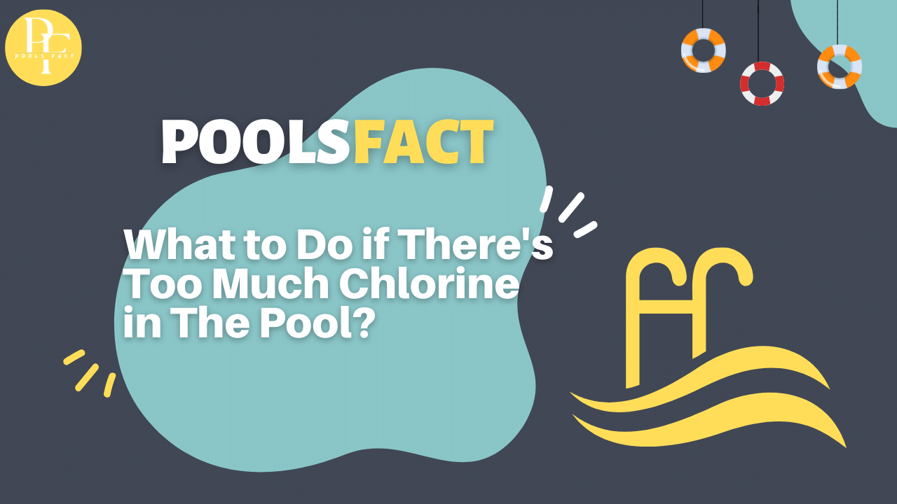 What to Do if There’s Too Much Chlorine in The Pool?