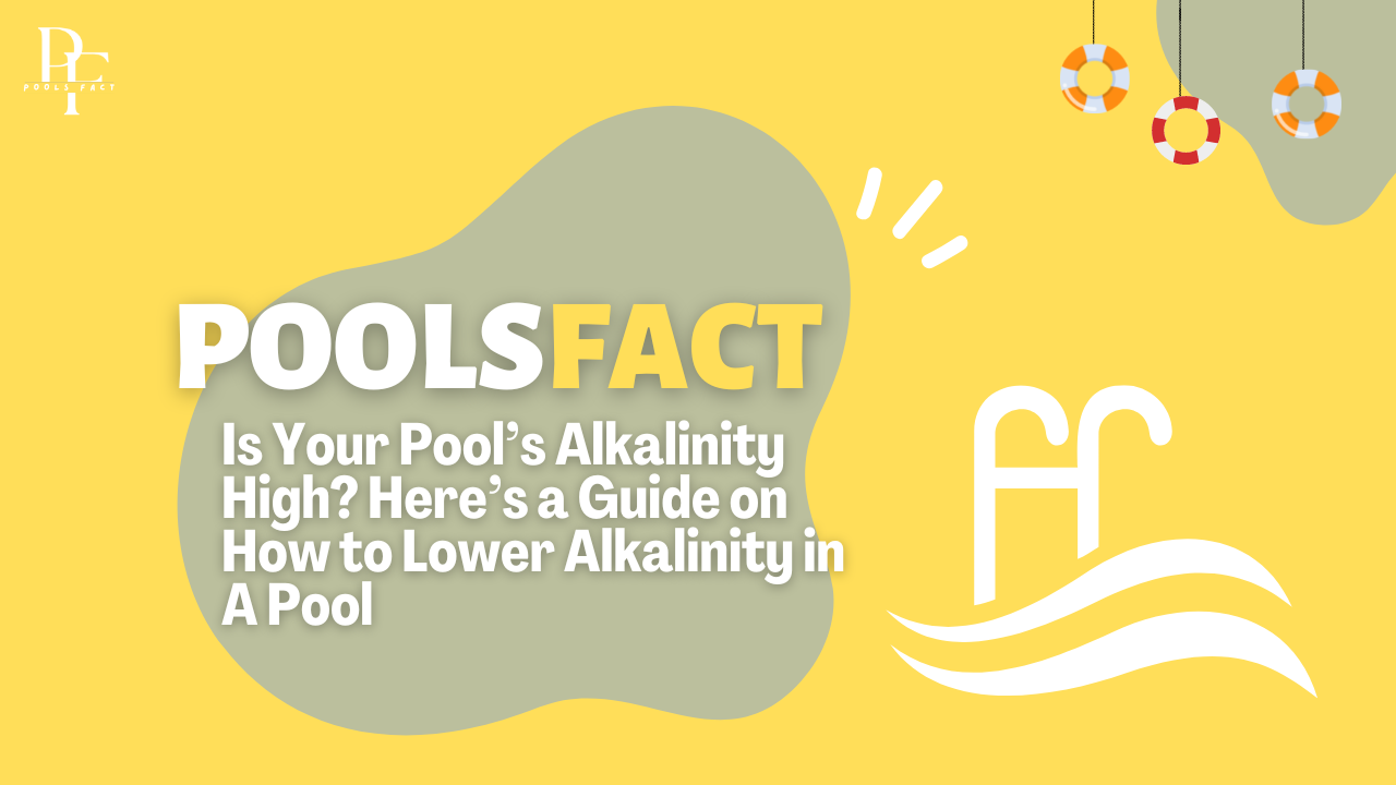 Is Your Pool’s Alkalinity High? Here’s a Guide on How to Lower Alkalinity in A Pool