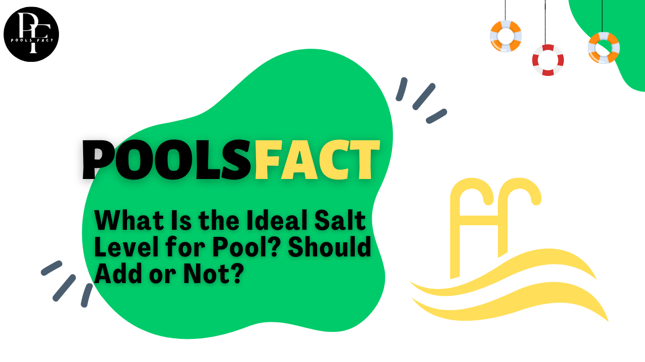 What Is the Ideal Salt Level for Pool? Should Add or Not?