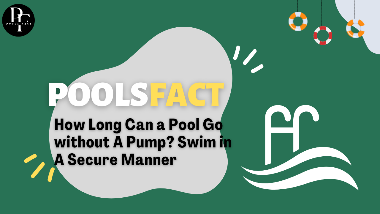 How Long Can a Pool Go without A Pump? Swim in A Secure Manner