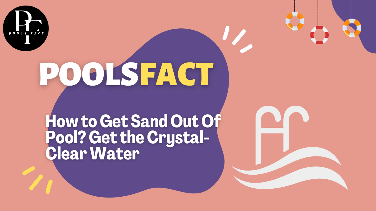 How to Get Sand Out Of Pool? Get the Crystal-Clear Water