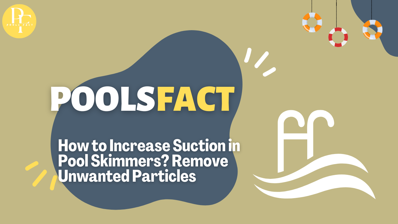 How to Increase Suction in Pool Skimmers? Remove Unwanted Particles