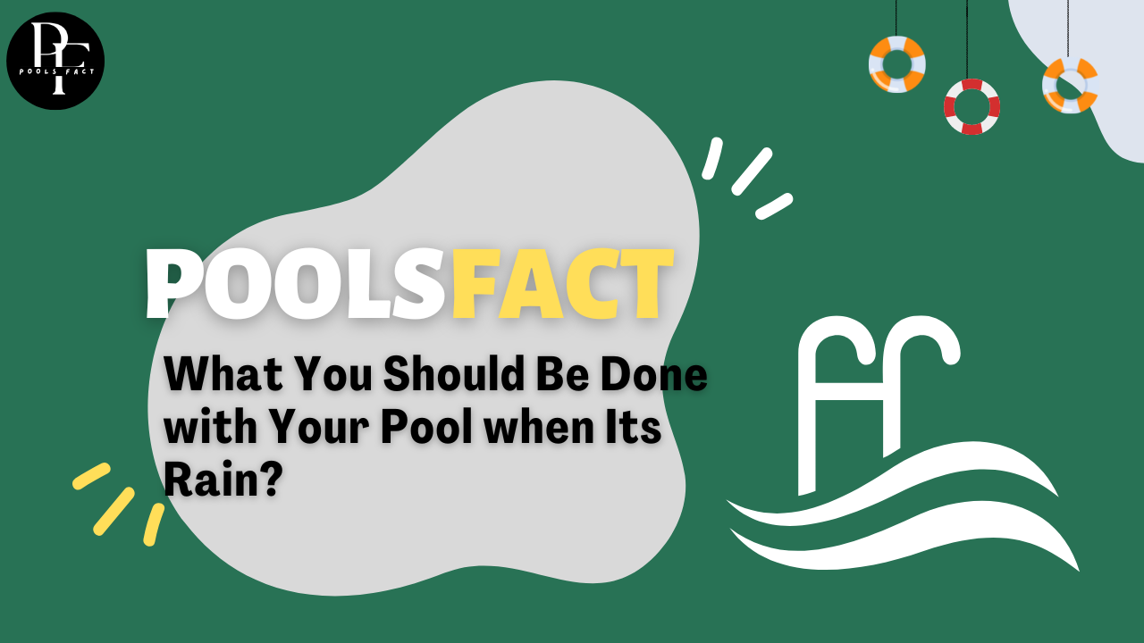 What You Should Be Done with Your Pool When It’s Rain?